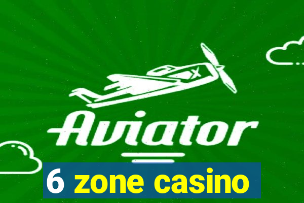 6 zone casino